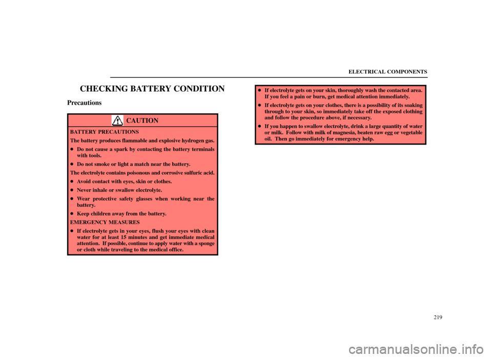 Lexus ES300 1998  Owners Manuals (in English) ELECTRICAL COMPONENTS219
CHECKING BATTERY CONDITION
Precautions
CAUTION
BATTERY PRECAUTIONS
The battery produces flammable and explosive hydrogen gas.
Do not cause a spark by contacting the battery t