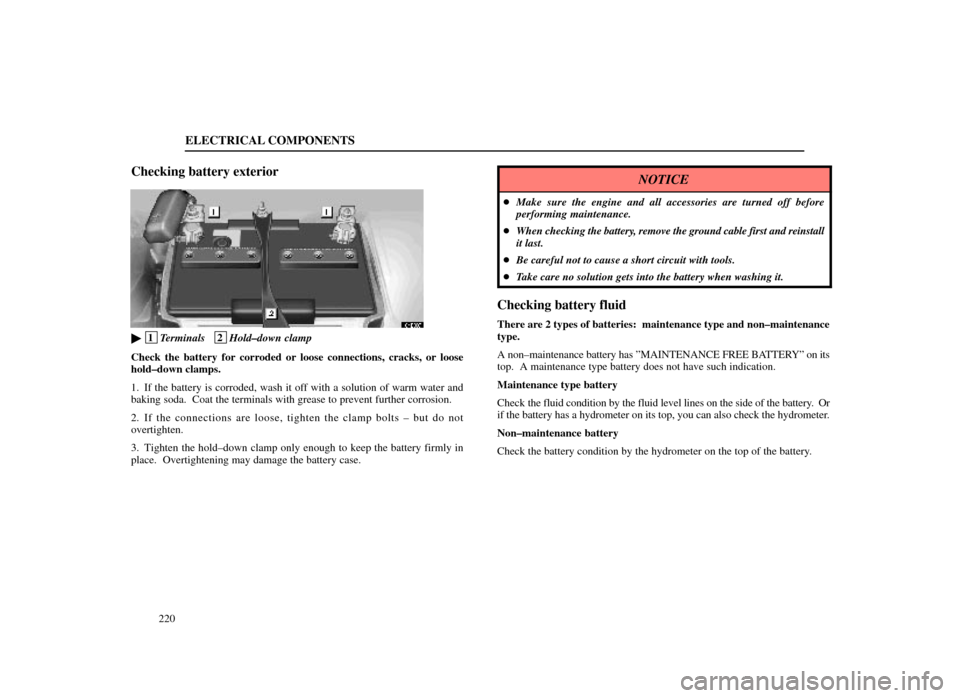 Lexus ES300 1998  s (in English) Owners Guide ELECTRICAL COMPONENTS
220
Checking battery exterior
64E007
 1Terminals   2Hold±down clamp
Check the battery for corroded or loose connections, cracks, or loose
hold±down clamps.
1. If the battery i