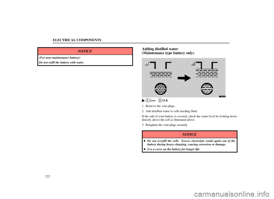 Lexus ES300 1998  Owners Manuals (in English) ELECTRICAL COMPONENTS
222
NOTICE
(For non±maintenance battery):
Do not refill the battery with water.
Adding distilled water 
(Maintenance type battery only)
64L062
 1Low   2O.K.
1. Remove the vent 