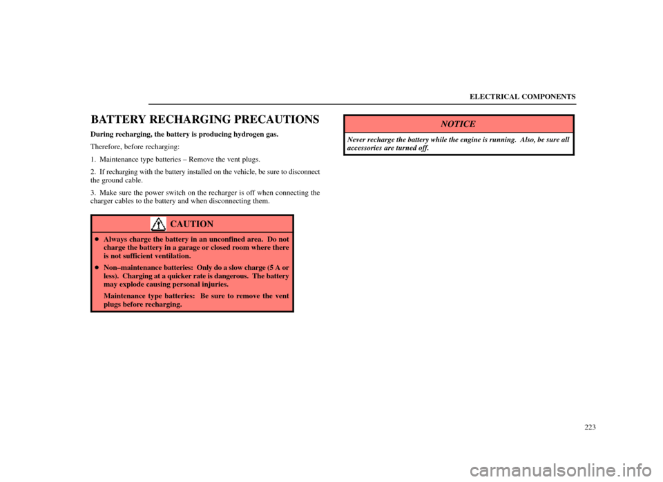Lexus ES300 1998  Owners Manuals (in English) ELECTRICAL COMPONENTS223
BATTERY RECHARGING PRECAUTIONS
During recharging, the battery is producing hydrogen gas.
Therefore, before recharging:
1. Maintenance type batteries ± Remove the vent plugs.
