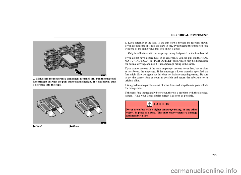 Lexus ES300 1998  Owners Manuals (in English) ELECTRICAL COMPONENTS225
64L013
2. Make sure the inoperative component is turned off.  Pull the suspected
fuse straight out with the pull±out tool and check it.  If it has blown, \
push
a new fuse in