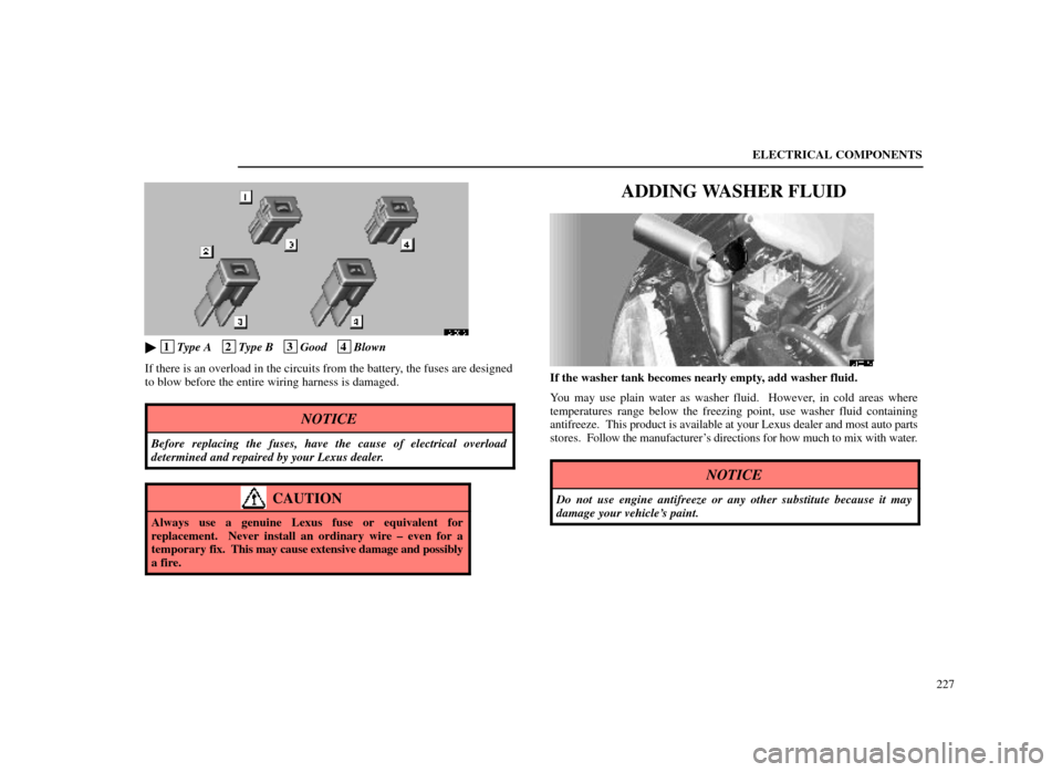 Lexus ES300 1998  Owners Manuals (in English) ELECTRICAL COMPONENTS227
64E016
 1Type A   2Type B   3Good   4Blown
If there is an overload in the circuits from the battery, the fuses are designed
to blow before the entire wiring harness is damage