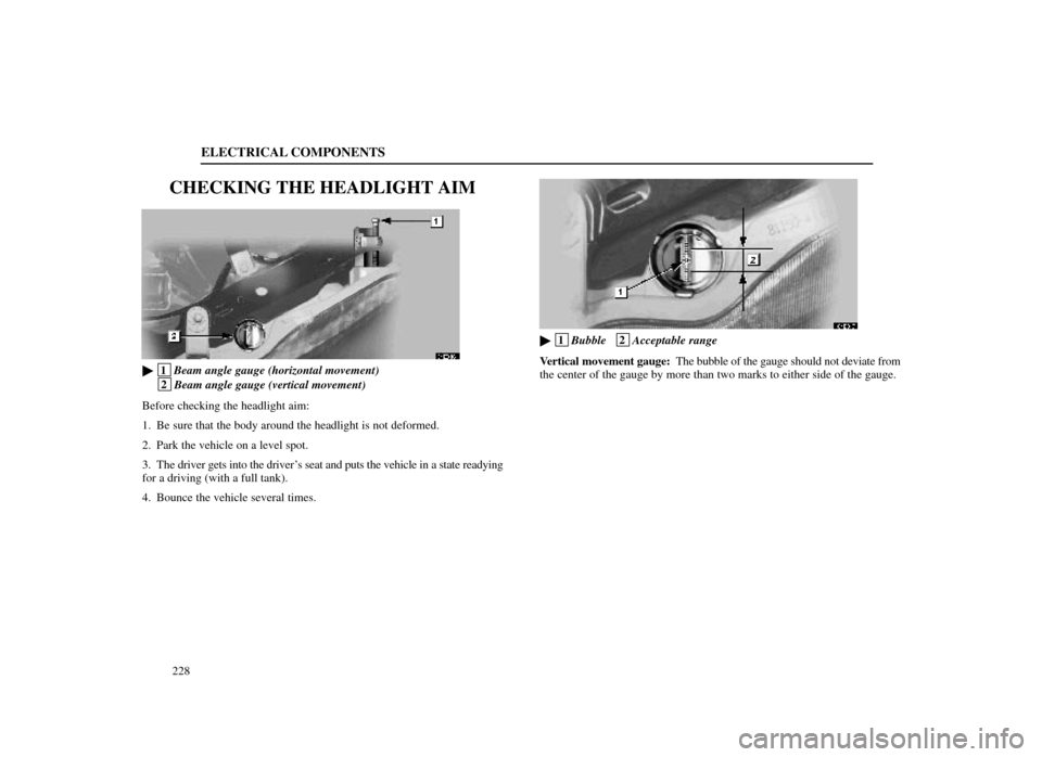 Lexus ES300 1998  Owners Manuals (in English) ELECTRICAL COMPONENTS
228
CHECKING THE HEADLIGHT AIM
64E018±1
 1Beam angle gauge (horizontal movement)
 2Beam angle gauge (vertical movement)
Before checking the headlight aim:
1. Be sure that the b