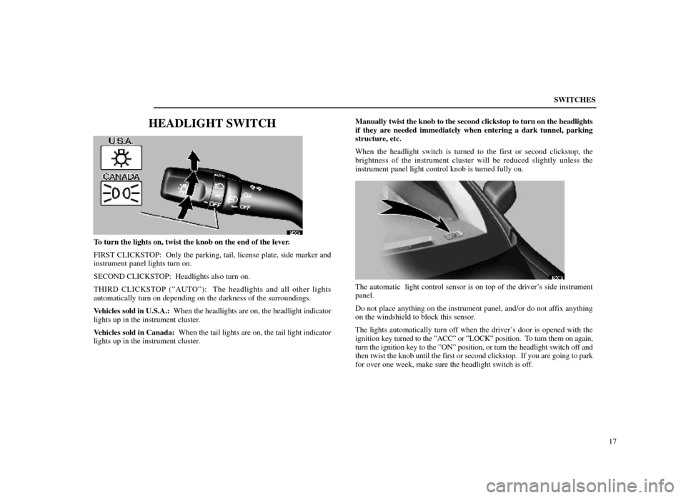 Lexus ES300 1998  Owners Manuals (in English) SWITCHES17
HEADLIGHT SWITCH
12E001±1
To turn the lights on, twist the knob on the end of the lever.
FIRST CLICKSTOP:  Only the parking, tail, license plate, side marker and
instrument panel lights tu