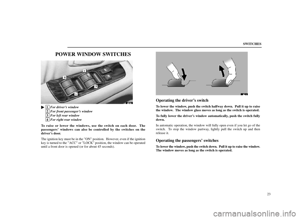 Lexus ES300 1998  Owners Manuals (in English) SWITCHES23
POWER WINDOW SWITCHES
12E012±1
 1For drivers window
 2For front passengers window
 3For left rear window
 4For right rear window
To raise or lower the windows, use the switch on each do
