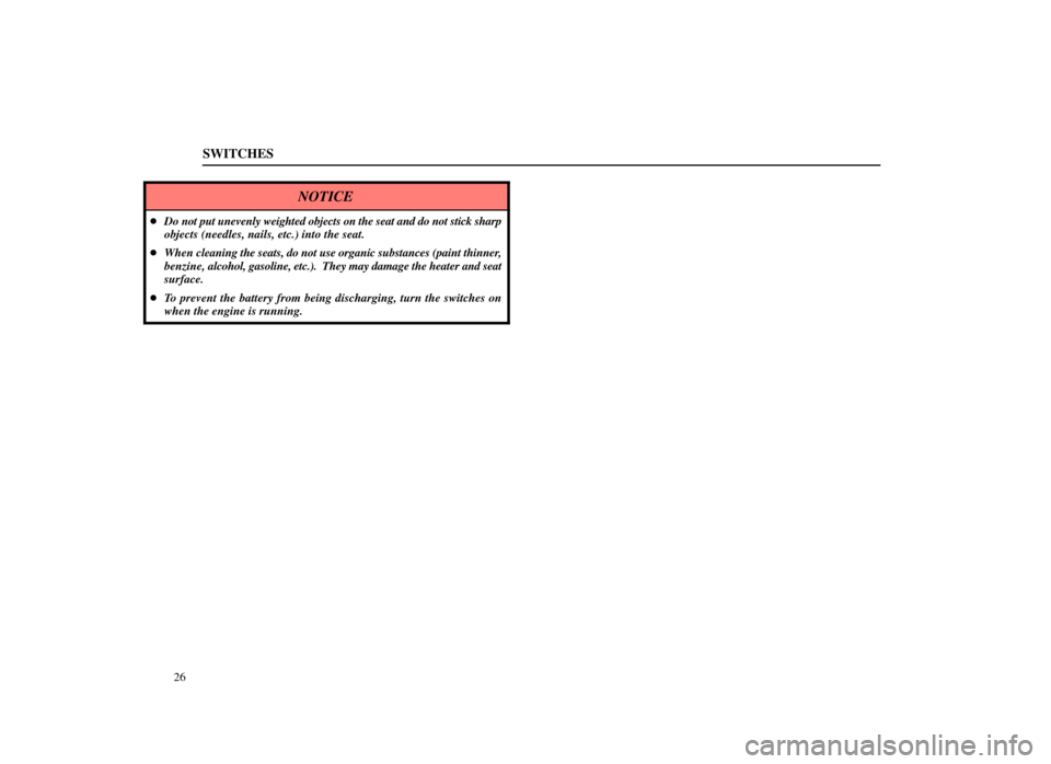 Lexus ES300 1998  Owners Manuals (in English) SWITCHES
26
NOTICE
Do not put unevenly weighted objects on the seat and do not stick sharp
objects (needles, nails, etc.) into the seat.
 When  cleaning the seats, do not use organic substances (pai