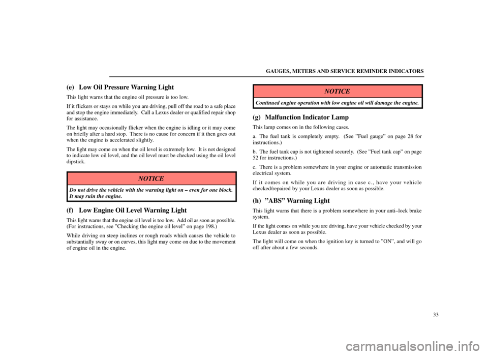 Lexus ES300 1998  Owners Manuals (in English) GAUGES, METERS AND SERVICE REMINDER INDICATORS33
(e) Low Oil Pressure Warning Light
This light warns that the engine oil pressure is too low.
If it flickers or stays on while you are driving, pull off