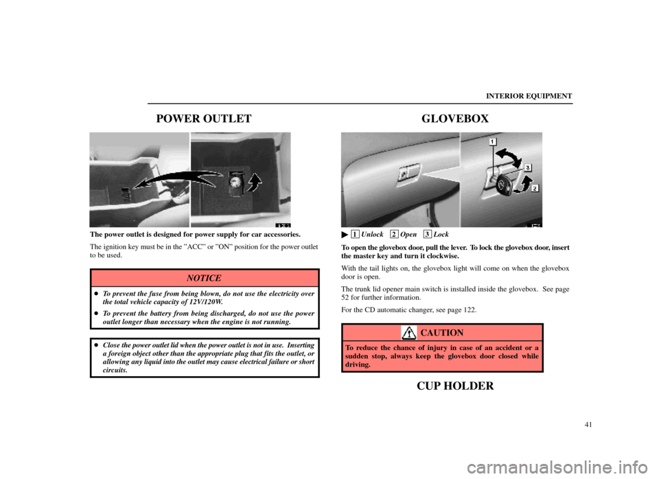 Lexus ES300 1998  Owners Manuals (in English) INTERIOR EQUIPMENT41
POWER OUTLET
14E016
The power outlet is designed for power supply for car accessories.
The ignition key must be in the ºACCº or ºONº position for the \
power outlet
to be used