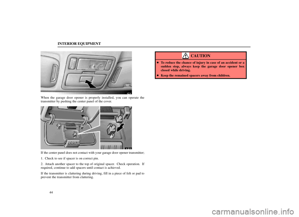 Lexus ES300 1998  Owners Manuals (in English) INTERIOR EQUIPMENT
44
14E035
When the garage door opener is properly installed, you can operate the
transmitter by pushing the center panel of the cover.
14E045
If the center panel does not contact wi