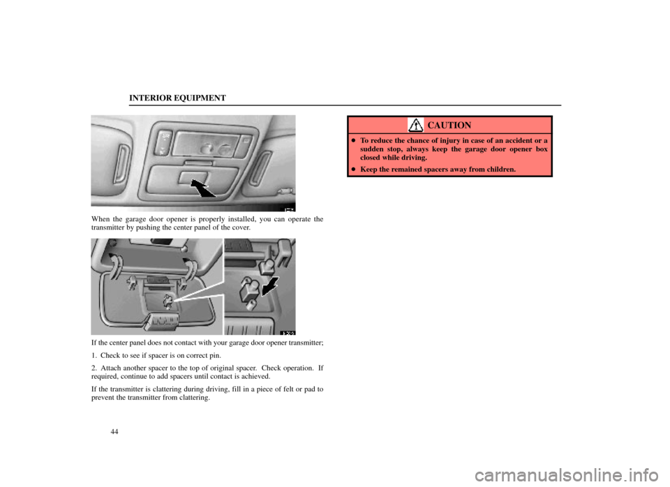 Lexus ES300 1998  s (in English) Workshop Manual INTERIOR EQUIPMENT
44
14E035
When the garage door opener is properly installed, you can operate the
transmitter by pushing the center panel of the cover.
14E045
If the center panel does not contact wi