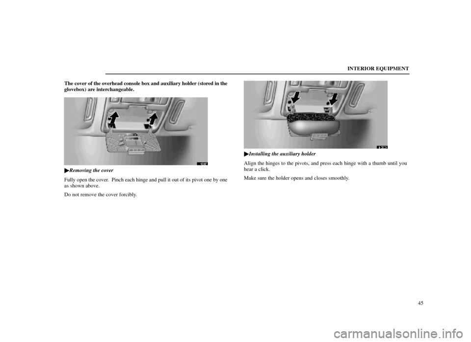 Lexus ES300 1998  s (in English) Workshop Manual INTERIOR EQUIPMENT45
The cover of the overhead console box and auxiliary holder (stored in the
glovebox) are interchangeable.
14E037

Removing the cover
Fully open the cover.  Pinch each hinge and pu