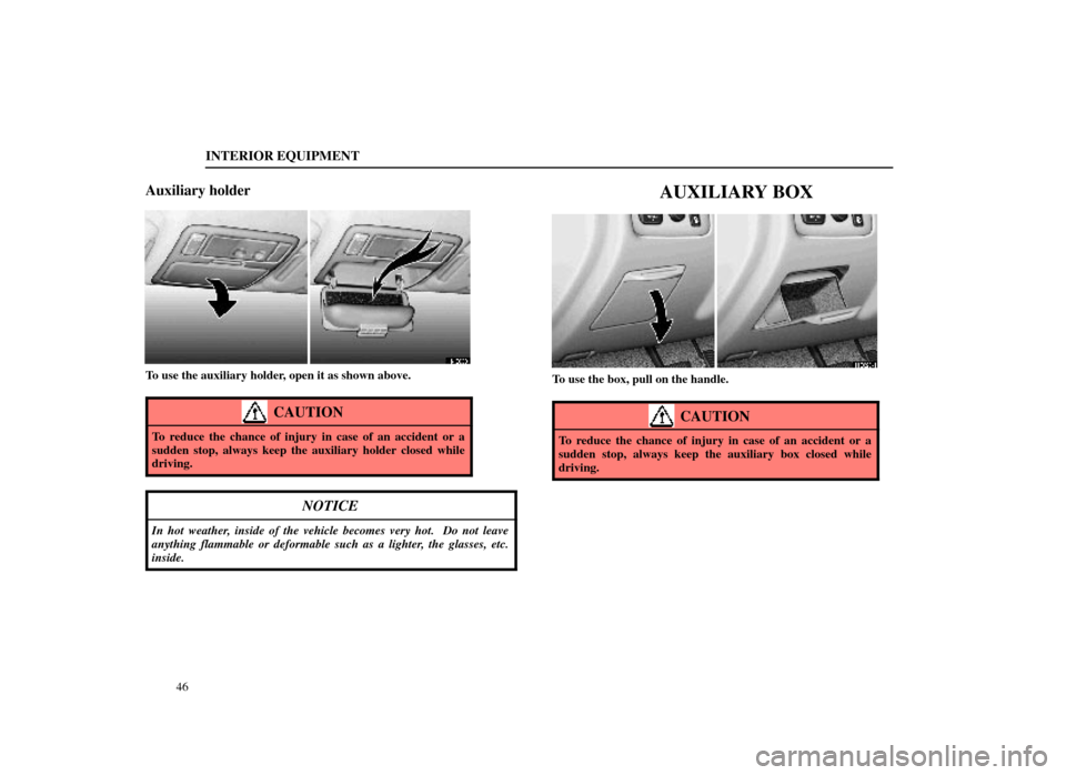 Lexus ES300 1998  s (in English) Workshop Manual INTERIOR EQUIPMENT
46
Auxiliary holder
14E030
To use the auxiliary holder, open it as shown above.
CAUTION
To reduce the chance of injury in case of an accident or a
sudden stop, always keep the auxil