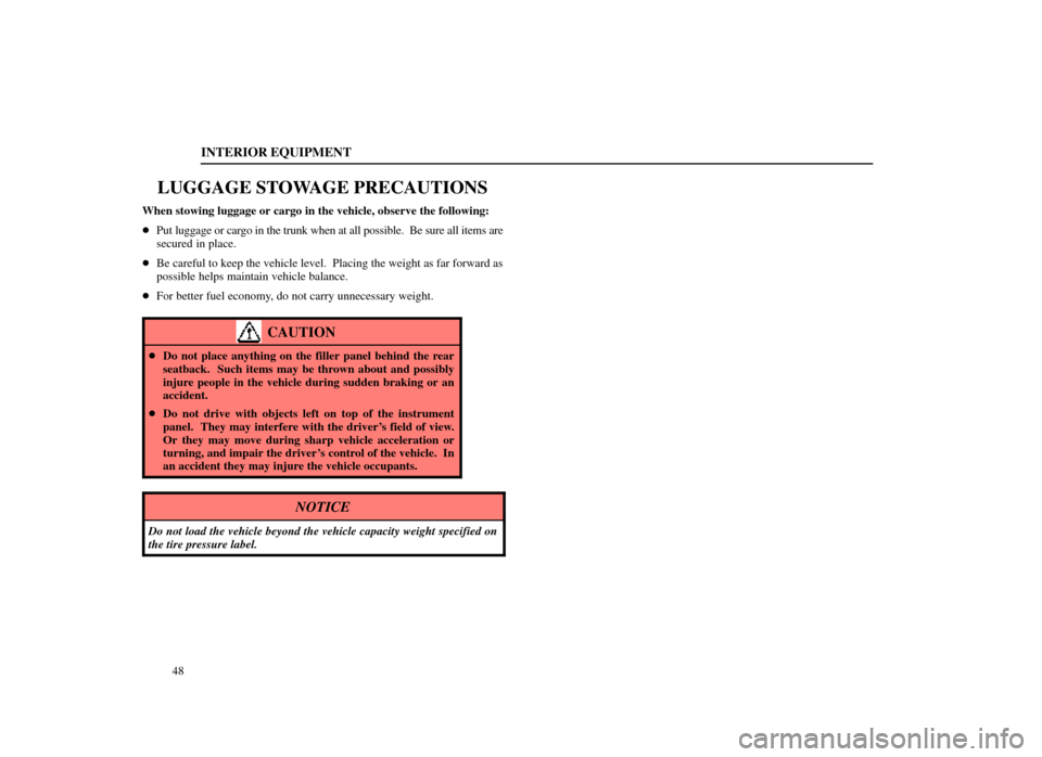 Lexus ES300 1998  s (in English) Workshop Manual INTERIOR EQUIPMENT
48
LUGGAGE STOWAGE PRECAUTIONS
When stowing luggage or cargo in the vehicle, observe the following:
Put luggage or cargo in the trunk when at all possible.  Be sure all items are
s