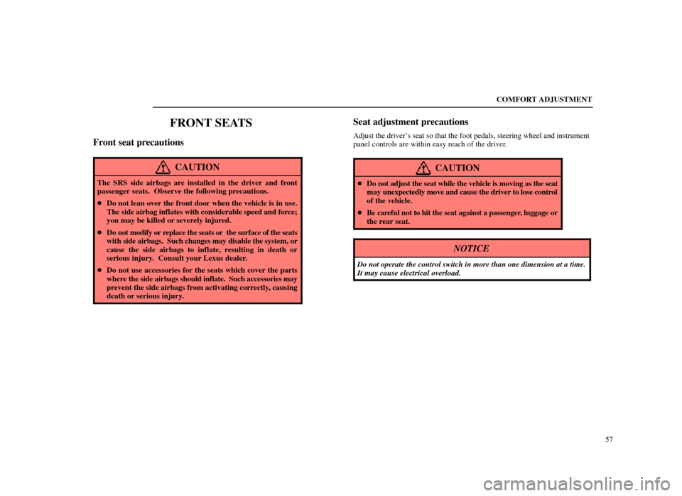 Lexus ES300 1998  s (in English) Repair Manual COMFORT ADJUSTMENT57
FRONT SEATS
Front seat precautions
CAUTION
The SRS side airbags are installed in the driver and front
passenger seats.  Observe the following precautions.
Do not lean over the fr