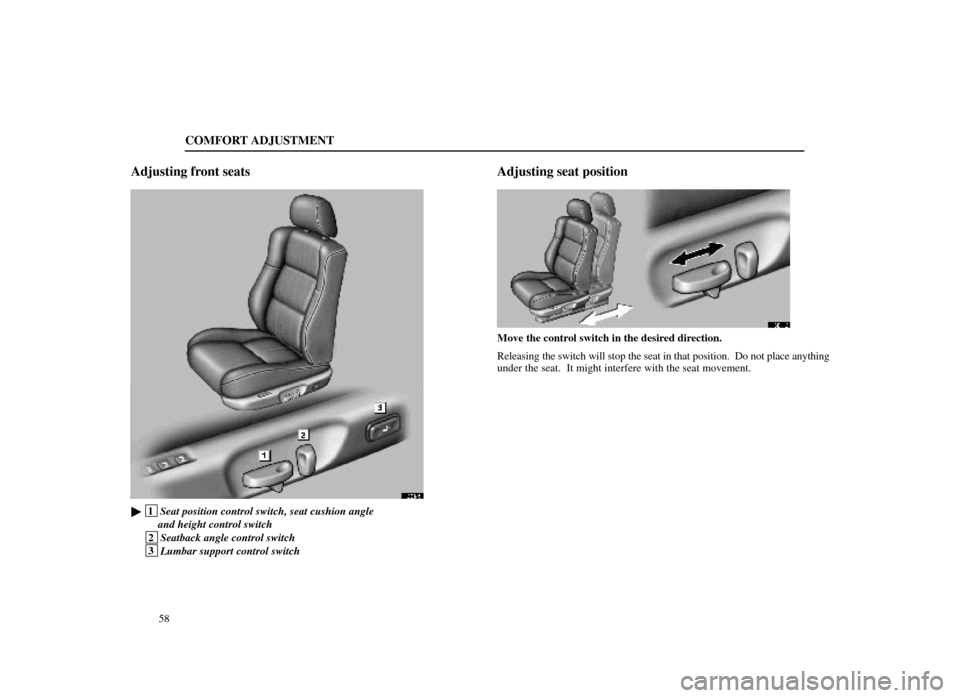 Lexus ES300 1998  s (in English) Repair Manual COMFORT ADJUSTMENT
58
Adjusting front seats
16E145
 1Seat position control switch, seat cushion angle 
 and height control switch
 2 Seatback angle control switch
 3Lumbar support control switch
Adju