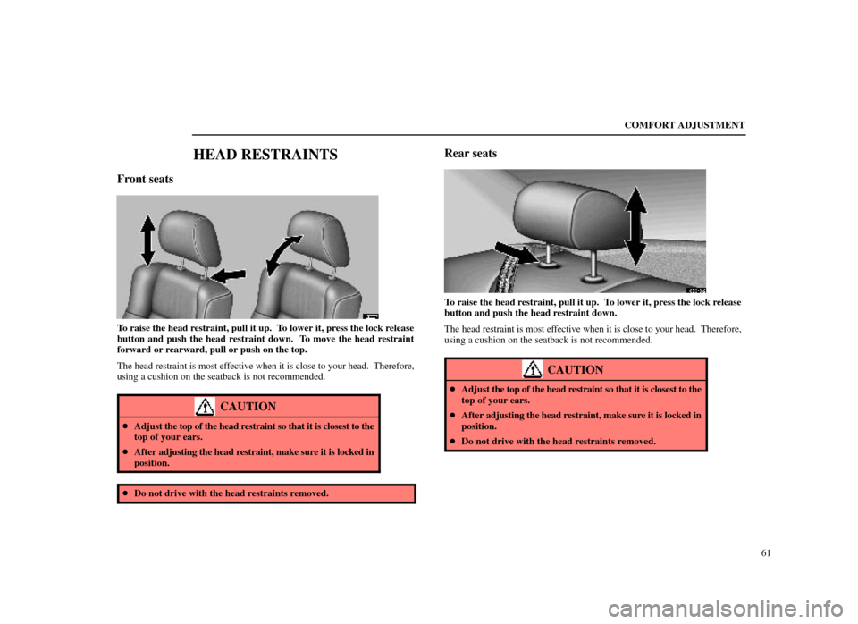 Lexus ES300 1998  s (in English) Repair Manual COMFORT ADJUSTMENT61
HEAD RESTRAINTS
Front seats
16E007
To raise the head restraint, pull it up.  To lower it, press the lock release
button and push the head restraint down.  To move the head restrai