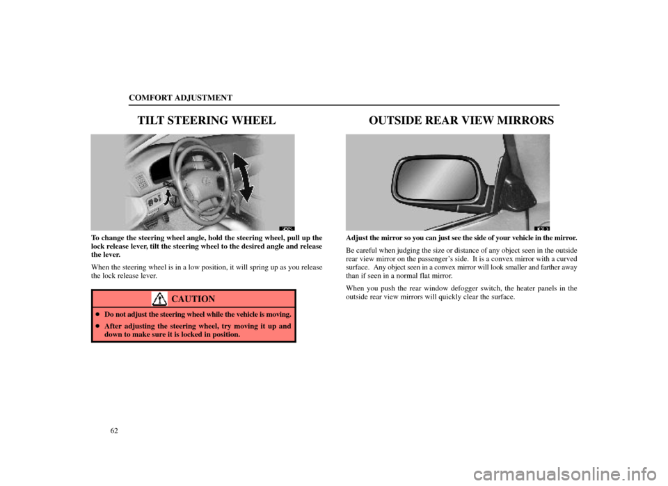 Lexus ES300 1998  s (in English) Repair Manual COMFORT ADJUSTMENT
62
TILT STEERING WHEEL
16E009
To change the steering wheel angle, hold the steering wheel, pull up the
lock release lever, tilt the steering wheel to the desired angle and release
t