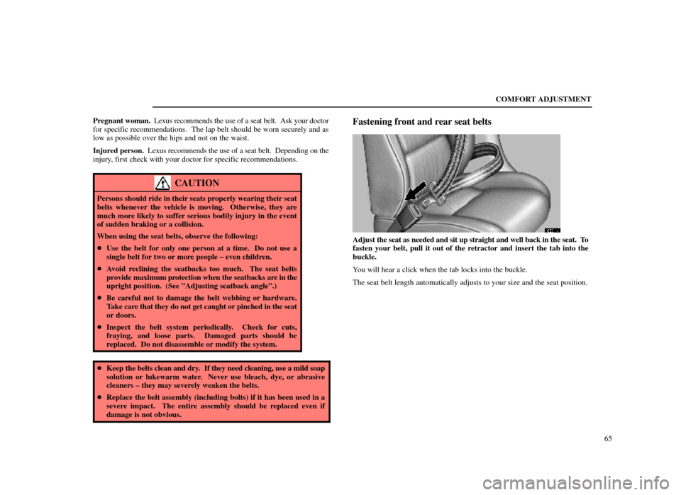 Lexus ES300 1998  s (in English) Manual PDF COMFORT ADJUSTMENT65
Pregnant wom
an.  Lexus recommends the use of a seat belt.  Ask your doctor
for specific recommendations.  The lap belt should be worn securely and as
low as possible over the hip