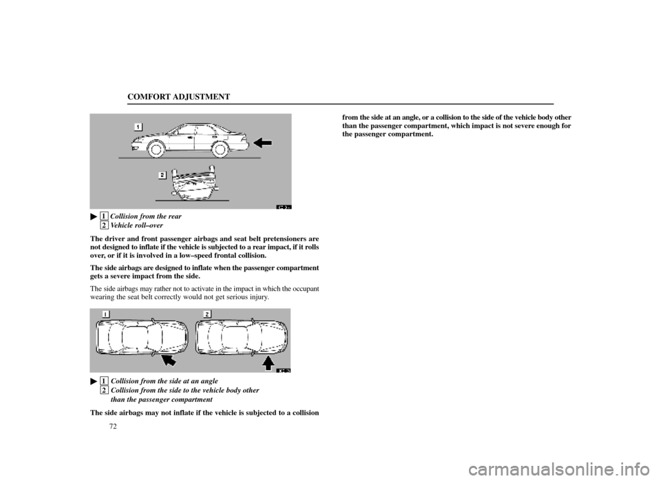 Lexus ES300 1998  s (in English) Manual PDF COMFORT ADJUSTMENT
72
16E134±1
 1Collision from the rear
 2Vehicle roll±over
The driver and front passenger airbags and seat belt pretensioners are
not designed to inflate if the vehicle is subject