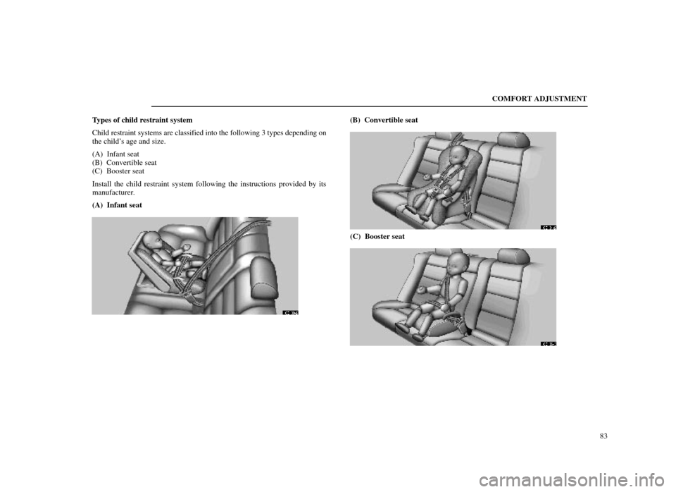 Lexus ES300 1998  s (in English) Owners Manual COMFORT ADJUSTMENT83
Types of child restraint system
Child restraint systems are classified into the following 3 types depending o\
n
the childs age and size.
(A)  Infant seat
(B)  Convertible seat
(
