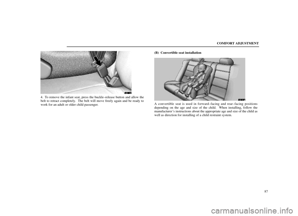 Lexus ES300 1998  s (in English) Owners Manual COMFORT ADJUSTMENT87
16E110±2
4. To remove the infant seat, press the buckle±release button and allow th\
e
belt to retract completely.  The belt will move freely again and be ready to
work for an a