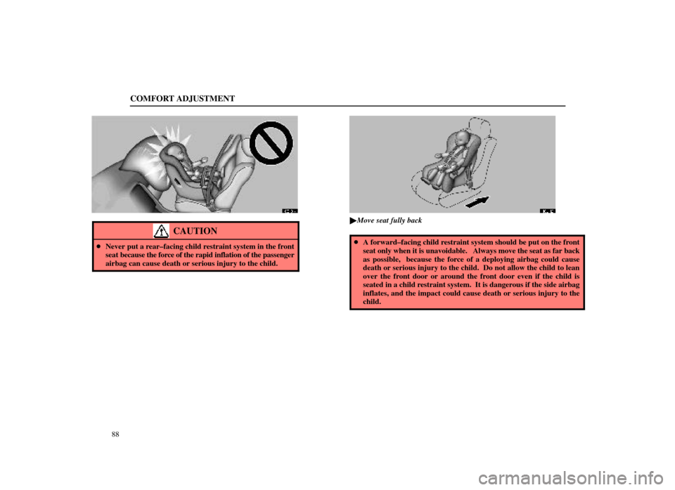 Lexus ES300 1998  s (in English) Owners Manual COMFORT ADJUSTMENT
88
16E101-1
CAUTION
Never put a rear±facing child restraint system in the front
seat because the force of  the rapid inflation of the passenger
airbag can cause death or serious i