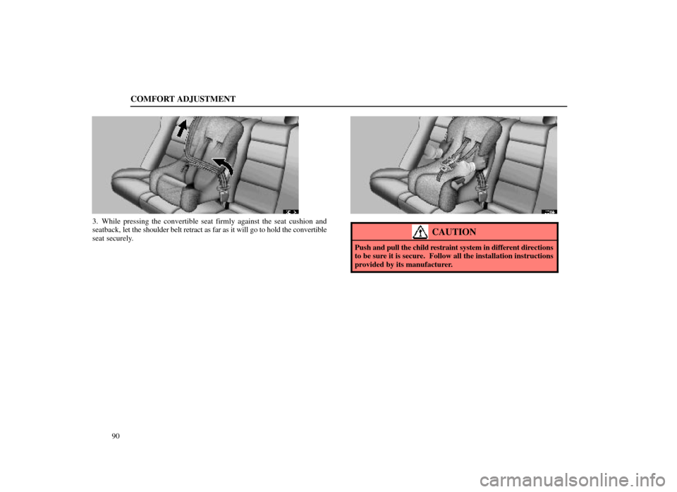 Lexus ES300 1998  s (in English) Owners Manual COMFORT ADJUSTMENT
90
16E113±1
3. While pressing the convertible seat firmly against the seat cushion and
seatback, let the shoulder belt retract as far as it will go to hold the convertib\
le
seat s