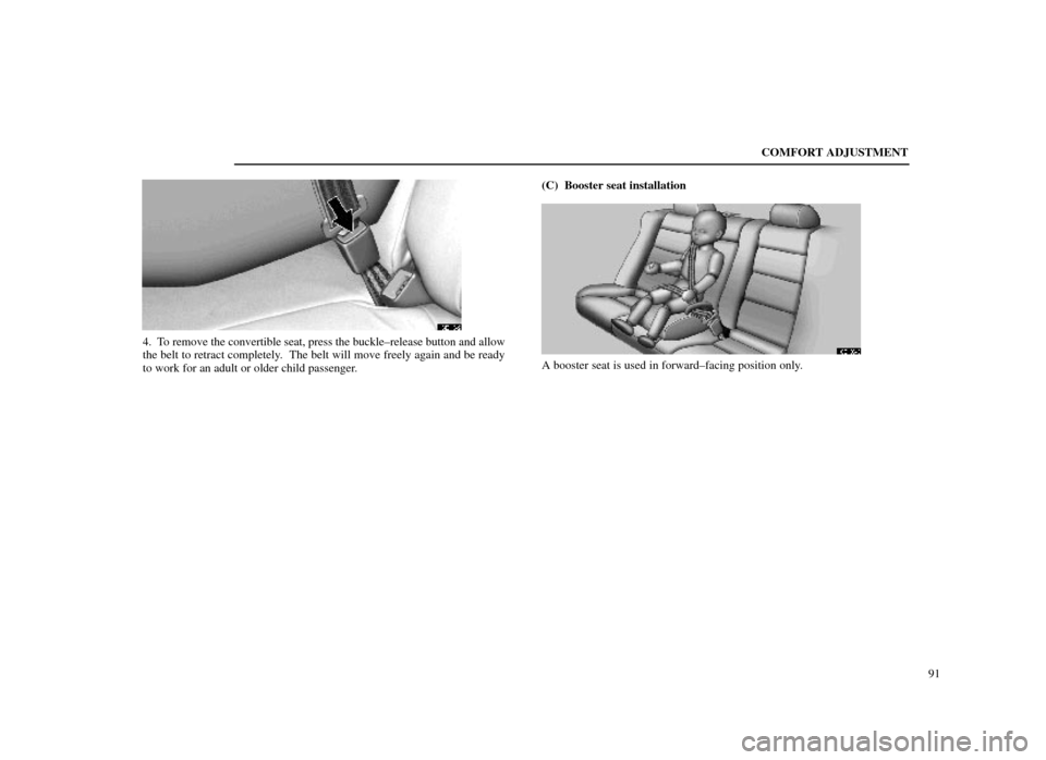 Lexus ES300 1998  s (in English) Owners Manual COMFORT ADJUSTMENT91
16E115±2
4. To remove the convertible seat, press the buckle±release button and all\
ow
the belt to retract completely.  The belt will move freely again and be ready
to work for