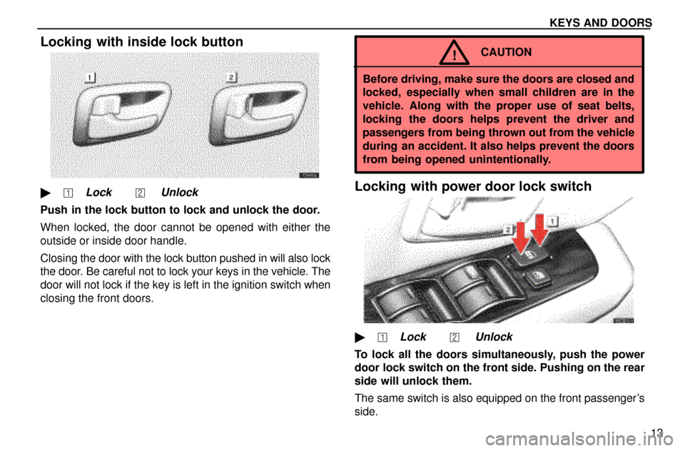 Lexus ES300 1997  Instruments And Controls: Key And Doors KEYS AND DOORS
13
Locking with inside lock button
� �Lock��� Unlock
Push in the lock button to lock and unlock the door.
When locked, the door cannot be opened with either the
outside or inside doo
