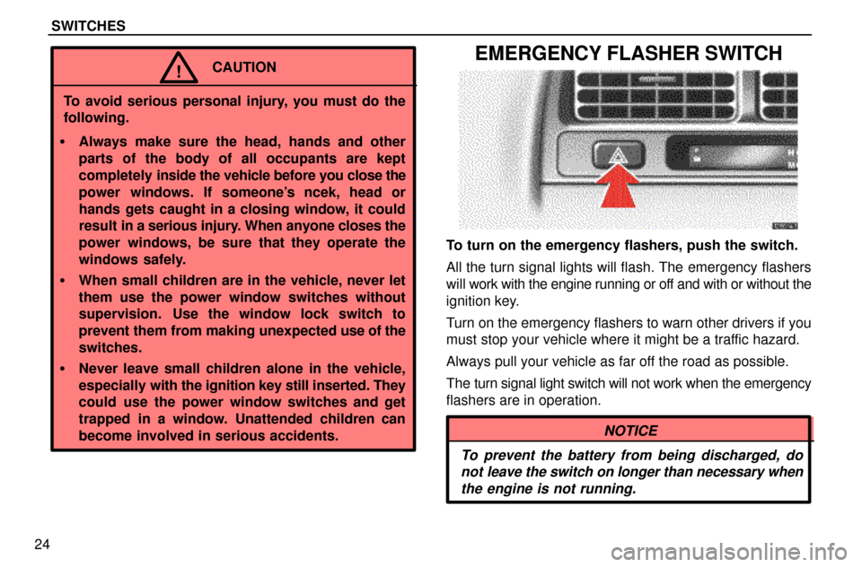Lexus ES300 1997  Instruments And Controls: Switches SWITCHES
24
CAUTION!
To avoid serious personal injury, you must do the
following.
Always make sure the head, hands and other
parts of the body of all occupants are kept
completely inside the vehicle 