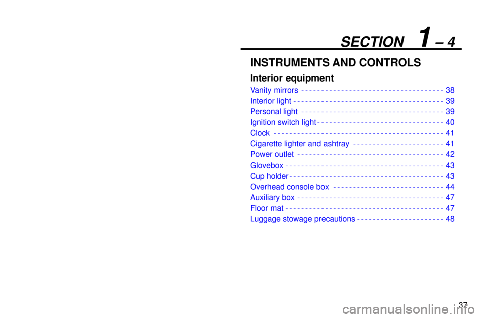 Lexus ES300 1997  Interior Equipment 37
SECTION  1 ± 4
INSTRUMENTS AND CONTROLS
Interior equipment
Vanity mirrors 38
Interior light 39
Personal light 39
Ignition switch light 40
Clock 41
Cigarette lighter and ashtray 41
Power outlet 42
