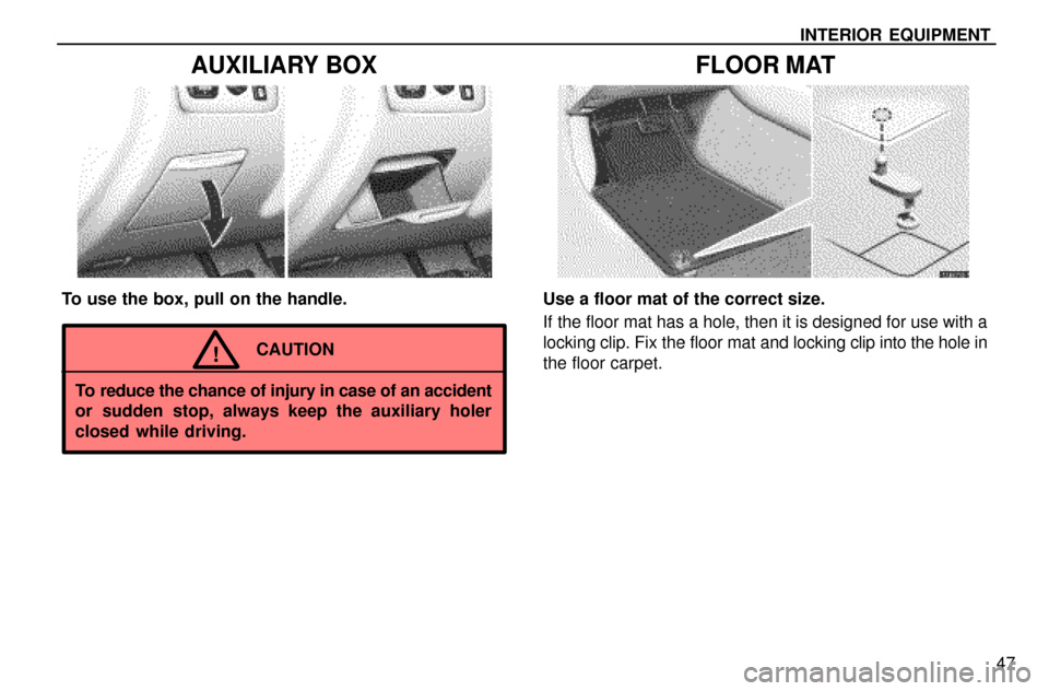 Lexus ES300 1997  Interior Equipment INTERIOR EQUIPMENT
47
AUXILIARY BOX
To use the box, pull on the handle.
CAUTION!
To reduce the chance of injury in case of an accident
or sudden stop, always keep the auxiliary holer
closed while driv