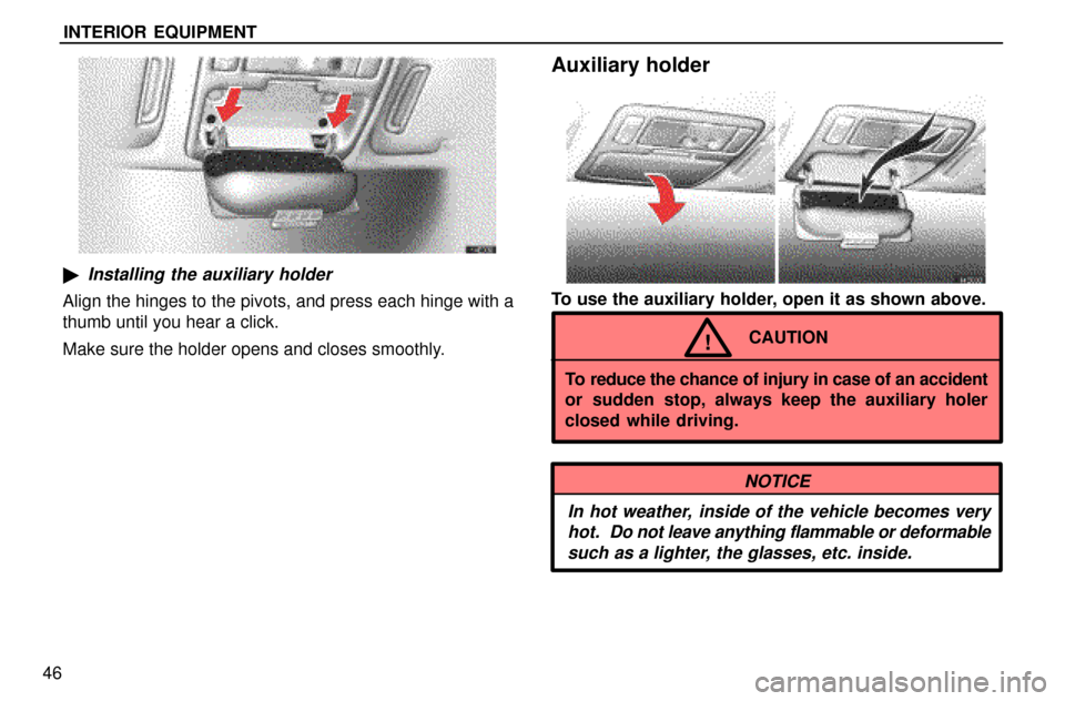 Lexus ES300 1997  Interior Equipment INTERIOR EQUIPMENT
46
Installing the auxiliary holder
Align the hinges to the pivots, and press each hinge with a
thumb until you hear a click.
Make sure the holder opens and closes smoothly.
Auxilia