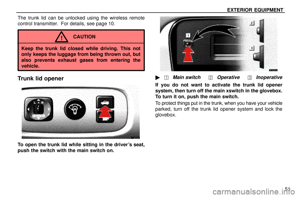 Lexus ES300 1997  Exterior Equipment EXTERIOR EQUIPMENT
51 The trunk lid can be unlocked using the wireless remote
control transmitter.  For details, see page 10.
CAUTION!
Keep the trunk lid closed while driving. This not
only keeps the 