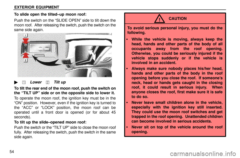 Lexus ES300 1997  Exterior Equipment EXTERIOR EQUIPMENT
54To slide open the tilted±up moon roof:
Push the switch on the ªSLIDE OPENº side to tilt down the
moon roof.  After releasing the switch, push the switch on the
same side again.
