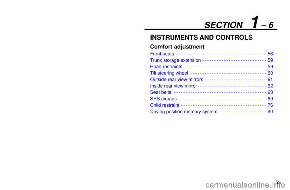 Lexus ES300 1997  Comfort Adjustment 55
SECTION  1 ± 6
INSTRUMENTS AND CONTROLS
Comfort adjustment
Front seats 56
Trunk storage extension 59
Head restraints 59
Tilt steering wheel 60
Outside rear view mirrors 61
Inside rear view mirror 