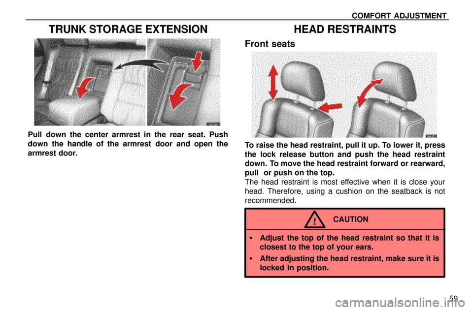 Lexus ES300 1997  Comfort Adjustment COMFORT ADJUSTMENT
59
TRUNK STORAGE EXTENSION
Pull down the center armrest in the rear seat. Push
down the handle of the armrest door and open the
armrest door.
HEAD RESTRAINTS
Front seats
To raise th