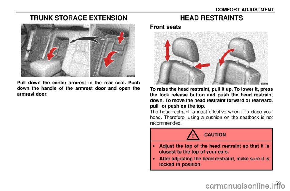 Lexus ES300 1997  Comfort Adjustment COMFORT ADJUSTMENT
59
TRUNK STORAGE EXTENSION
Pull down the center armrest in the rear seat. Push
down the handle of the armrest door and open the
armrest door.
HEAD RESTRAINTS
Front seats
To raise th