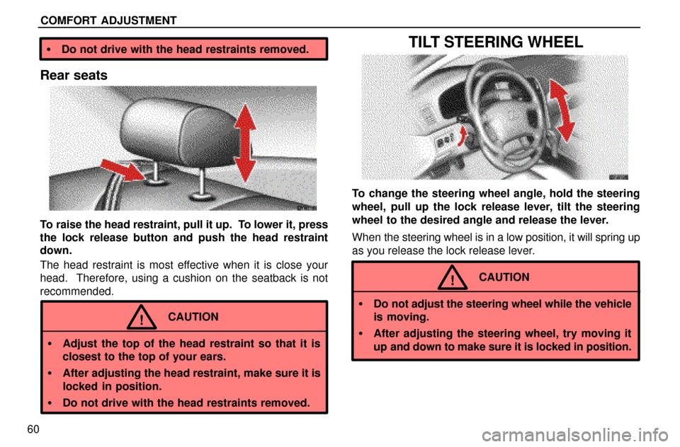 Lexus ES300 1997  Comfort Adjustment COMFORT ADJUSTMENT
60
Do not drive with the head restraints removed.
Rear seats
To raise the head restraint, pull it up.  To lower it, press
the lock release button and push the head restraint
down.
