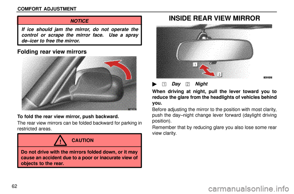 Lexus ES300 1997  Comfort Adjustment COMFORT ADJUSTMENT
62
NOTICE
If ice should jam the mirror, do not operate the
control or scrape the mirror face.  Use a spray
de±icer to free the mirror.
Folding rear view mirrors
To fold the rear vi