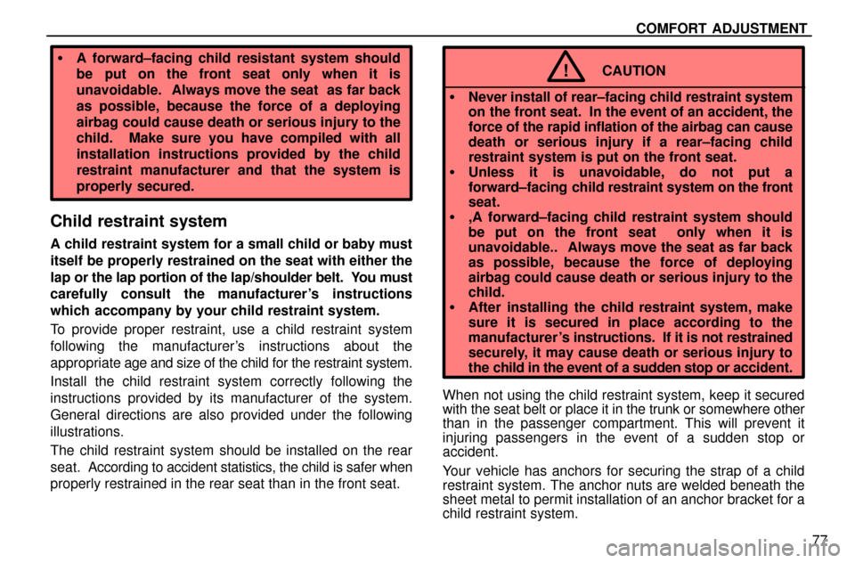 Lexus ES300 1997  Seat Belts, Srs And Child Restraints COMFORT  ADJUSTMENT
77
A forward±facing child resistant system should
be put on the front seat only when it is
unavoidable.   Always move the seat  as far back
as possible, because the force of a de