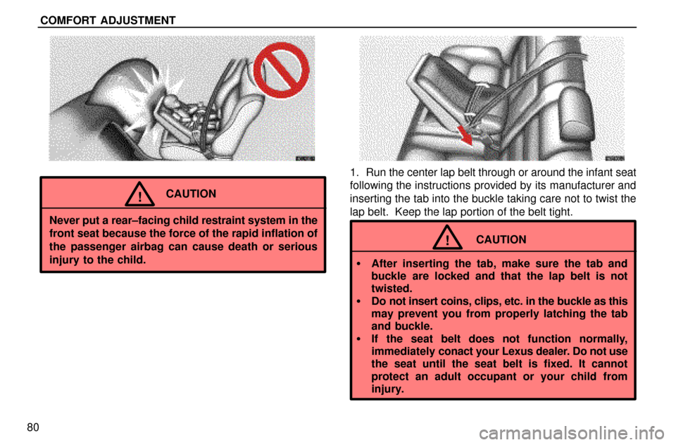 Lexus ES300 1997  Seat Belts, Srs And Child Restraints COMFORT ADJUSTMENT
80
CAUTION!
Never put a rear±facing child restraint system in the
front seat because the force of the rapid inflation of
the passenger airbag can cause death or serious
injury to t