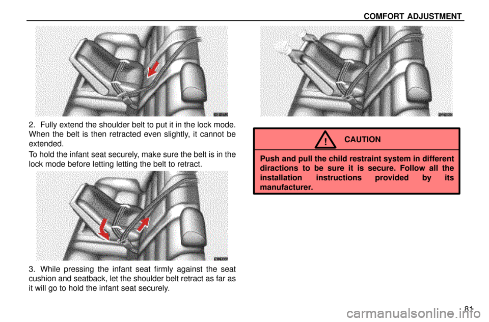 Lexus ES300 1997  Seat Belts, Srs And Child Restraints COMFORT  ADJUSTMENT
81
2. Fully extend the shoulder belt to put it in the lock mode.
When the belt is then retracted even slightly, it cannot be
extended.
To hold the infant seat securely, make sure t