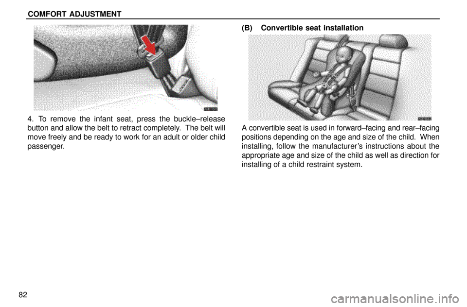 Lexus ES300 1997  Seat Belts, Srs And Child Restraints COMFORT  ADJUSTMENT
82
4. To remove the infant seat, press the buckle±release
button and allow the belt to retract completely.  The belt will
move freely and be ready to work for an adult or older ch