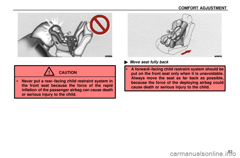 Lexus ES300 1997  Seat Belts, Srs And Child Restraints COMFORT ADJUSTMENT
83
CAUTION
Never put a rear±facing child restraint system in
the front seat because the force of the rapid
inflation  of the passenger airbag can cause death
or serious injury to 