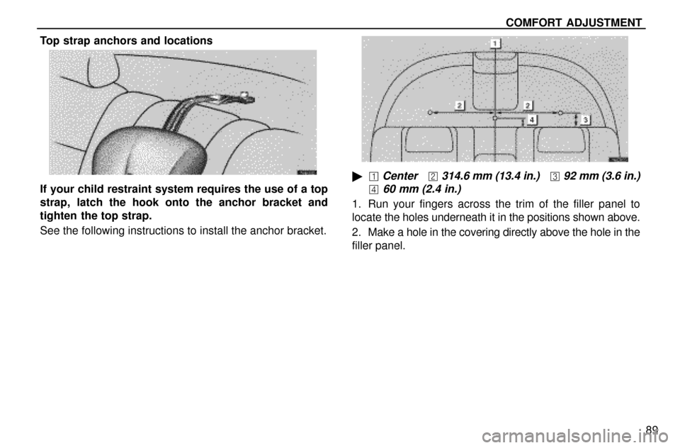 Lexus ES300 1997  Seat Belts, Srs And Child Restraints COMFORT ADJUSTMENT
89 Top strap anchors and locations
If your child restraint system requires the use of a top
strap, latch the hook onto the anchor bracket and
tighten  the top strap.
See the followi