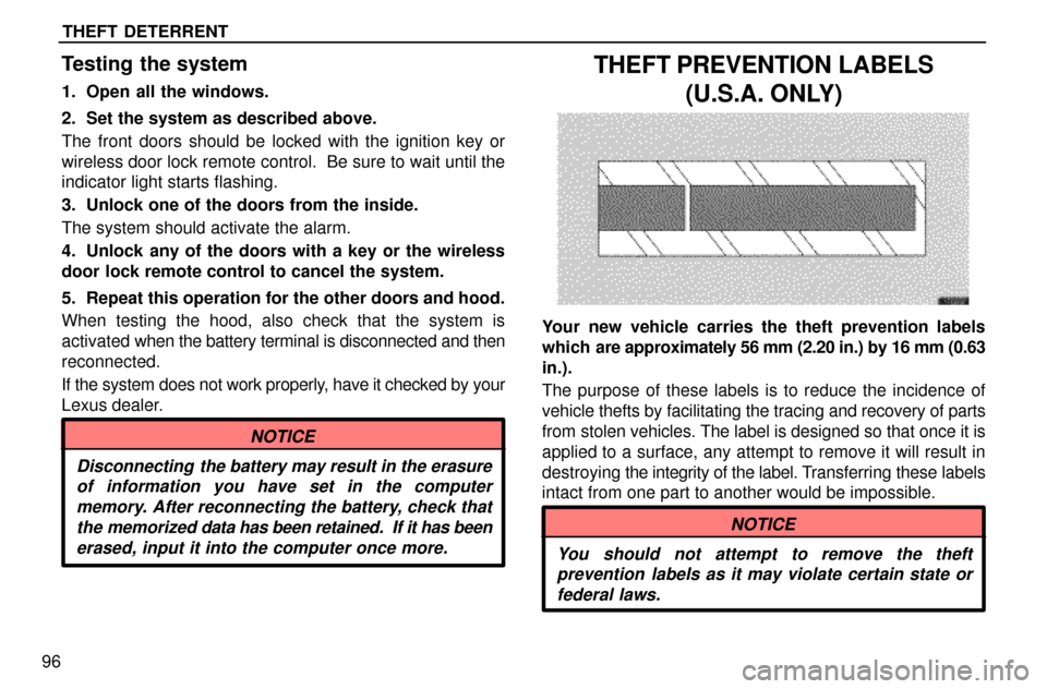 Lexus ES300 1997  Theft Deterrent THEFT DETERRENT
96
Testing the system
1. Open all the windows.
2. Set the system as described above.
The front doors should be locked with the ignition key or
wireless door lock remote control.  Be su