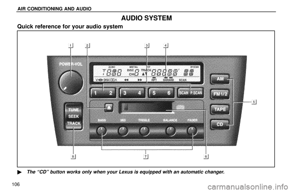 Lexus ES300 1997  Audio System AIR CONDITIONING AND AUDIO
106
AUDIO SYSTEM
Quick reference for your audio system

�The ªCDº button works only when your Lexus is equipped with an automatic changer. 