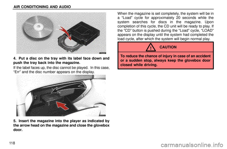 Lexus ES300 1997  Audio System AIR CONDITIONING AND AUDIO
11 8
4. Put a disc on the tray with its label face down and
push the tray back into the magazine.
If the label faces up, the disc cannot be played.  In this case,
ªErrº an