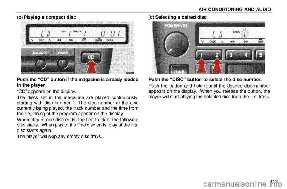 Lexus ES300 1997  Audio System AIR CONDITIONING AND AUDIO
11 9 (b) Playing a compact disc
Push the ªCDº button if the magazine is already loaded
in the player.
ªCDº appears on the display.
The discs set in the magazine are play